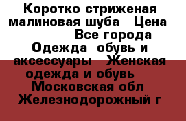 Коротко стриженая малиновая шуба › Цена ­ 10 000 - Все города Одежда, обувь и аксессуары » Женская одежда и обувь   . Московская обл.,Железнодорожный г.